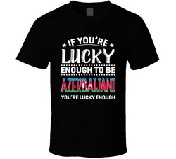 If You're Lucky Enough To Be Azerbaijani You're Lucky Enough If You're Lucky Enough To Be Azerbaijani You're Lucky Enough