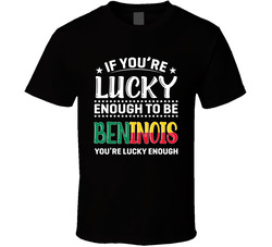 If You're Lucky Enough To Be Beninois You're Lucky Enough T If You're Lucky Enough To Be Beninois You're Lucky Enough T