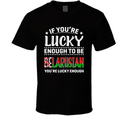 If You're Lucky Enough To Be Belarusian You're Lucky Enough If You're Lucky Enough To Be Belarusian You're Lucky Enough