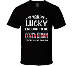 If You're Lucky Enough To Be Costa Rican You're Lucky Enough If You're Lucky Enough To Be Costa Rican You're Lucky Enough