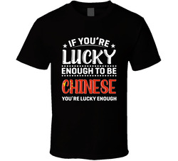 If You're Lucky Enough To Be Chinese You're Lucky Enough T S If You're Lucky Enough To Be Chinese You're Lucky Enough T S