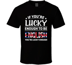 If You're Lucky Enough To Be English You're Lucky Enough T S If You're Lucky Enough To Be English You're Lucky Enough T S