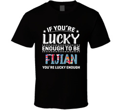 If You're Lucky Enough To Be Fijian You're Lucky Enough T Sh If You're Lucky Enough To Be Fijian You're Lucky Enough T Sh
