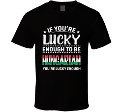 If You're Lucky Enough To Be Hungarian You're Lucky Enough T If You're Lucky Enough To Be Hungarian You're Lucky Enough T