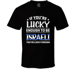 If You're Lucky Enough To Be Israeli You're Lucky Enough T S If You're Lucky Enough To Be Israeli You're Lucky Enough T S