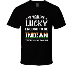 If You're Lucky Enough To Be Indian You're Lucky Enough T Sh If You're Lucky Enough To Be Indian You're Lucky Enough T Sh