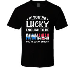 If You're Lucky Enough To Be Panamanian You're Lucky Enough If You're Lucky Enough To Be Panamanian You're Lucky Enough