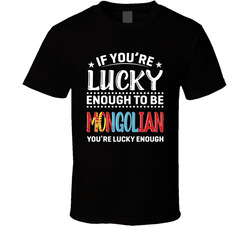 If You're Lucky Enough To Be Mongolian You're Lucky Enough T If You're Lucky Enough To Be Mongolian You're Lucky Enough T