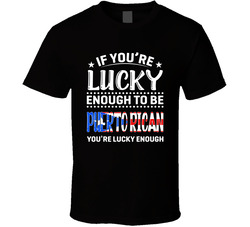 If You're Lucky Enough To Be Puerto Rican You're Lucky Enoug If You're Lucky Enough To Be Puerto Rican You're Lucky Enoug