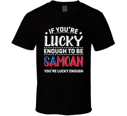 If You're Lucky Enough To Be Samoan You're Lucky Enough T Sh If You're Lucky Enough To Be Samoan You're Lucky Enough T Sh