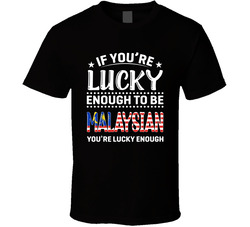 If You're Lucky Enough To Be Malaysian You're Lucky Enough T If You're Lucky Enough To Be Malaysian You're Lucky Enough T