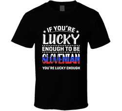 If You're Lucky Enough To Be Slovenian You're Lucky Enough T If You're Lucky Enough To Be Slovenian You're Lucky Enough T