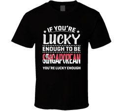 If You're Lucky Enough To Be Singaporean You're Lucky Enough If You're Lucky Enough To Be Singaporean You're Lucky Enough