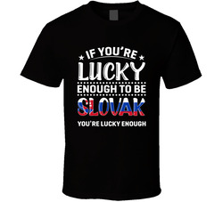 If You're Lucky Enough To Be Slovak You're Lucky Enough T Sh If You're Lucky Enough To Be Slovak You're Lucky Enough T Sh
