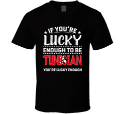 If You're Lucky Enough To Be Tunisian You're Lucky Enough T If You're Lucky Enough To Be Tunisian You're Lucky Enough T