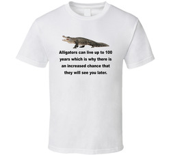 Alligators Can Live Up To 100 Years T Shirt Alligators Can Live Up To 100 Years T Shirt