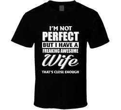 I'm Not Perfect But I Have A Freaking Awesome Wife T Shirt I'm Not Perfect But I Have A Freaking Awesome Wife T Shirt