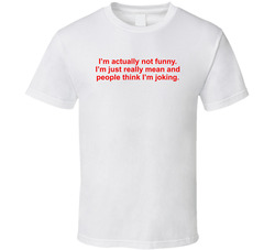 I'm Actually Not Funny I'm Just Really Mean Funny T Shirt I'm Actually Not Funny I'm Just Really Mean Funny T Shirt