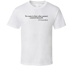 No Man Is Free Who Cannot Control Himself Pythagoras Quote T Shirt No Man Is Free Who Cannot Control Himself Pythagoras Quote T Shirt