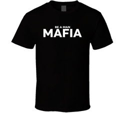 Be A Man Mafia T Shirt Be A Man Mafia T Shirt