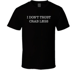 I Don't Trust Crab Legs Funny Food T Shirt