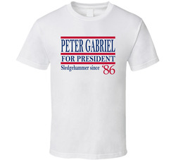 Peter Gabriel For President Sledgehammer Since 1986 Music Fan T Shirt Peter Gabriel For President Sledgehammer Since 1986 Music Fan T Shirt