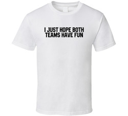 I Just Hope Both Teams Have Fun Sports Fan T Shirt I Just Hope Both Teams Have Fun Sports Fan T Shirt