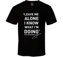 Kimi Raikkonen Leave Me Alone T Shirt Kimi Raikkonen Leave Me Alone T Shirt