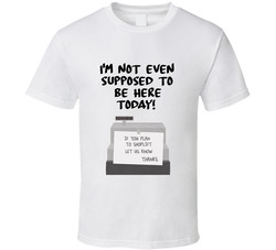 I'm Not Even Supposed To Be Here Today! Quote Clerks Register T Shirt