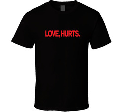 Love Hurts T Shirt Love Hurts T Shirt