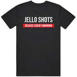 Jello Shots Because Screw Tomorrow Drinking Cool Party T Shirt Jello Shots Because Screw Tomorrow Drinking Cool Party T Shirt