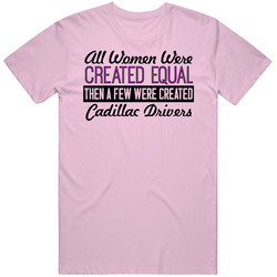 Women Created Equal Cadillac Drivers Car Lover T Shirt Women Created Equal Cadillac Drivers Car Lover T Shirt