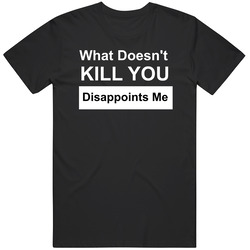 What Doesn't Kill You Disappoints Me Light T Shirt