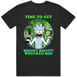 Rick Sanchez Time To Get Riggity Riggity Wrecked Son T Shirt Rick And Morty Top T Shirt