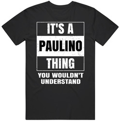 It's A Paulino Thing You Wouldn't Understand Parody Name T Shirt It's A Paulino Thing You Wouldn't Understand Parody Name T Shirt