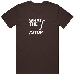 What The F Stop Photography T Shirt