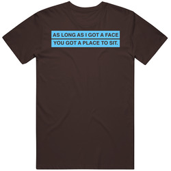 As Long As I Got A Face You Got A Place To Sit Funny T Shirt