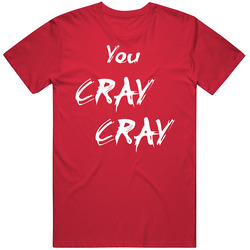 You Cray Cray Red T Shirt