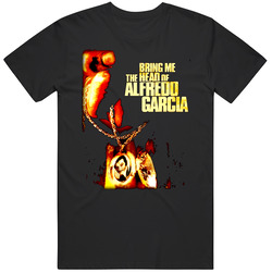 Bring Me The Head Of Alfredo Garcia Movie T Shirt