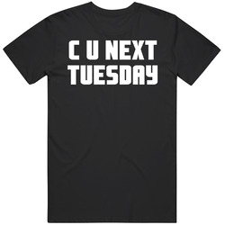 C U Next Tuesday T Shirt