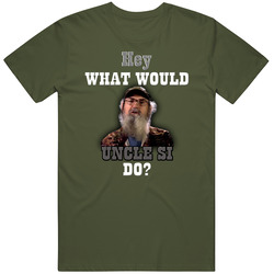 Hey What Would Uncle Si Do? Duck Dynasty Tv Show Military Green T Shirt Hey What Would Uncle Si Do? Duck Dynasty Tv Show Military Green T Shirt