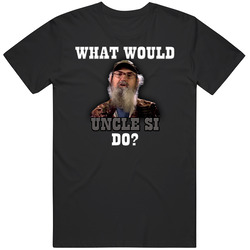 What Would Uncle Si Do? Duck Dynasty T Shirt What Would Uncle Si Do? Duck Dynasty T Shirt