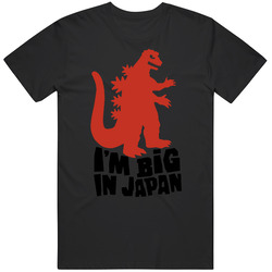 Godzilla Funny I'm Big In Japan T Shirt Godzilla Funny I'm Big In Japan T Shirt