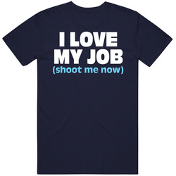 I Love My Job Shoot Me Now T Shirt