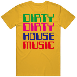 Dirty House Music T Shirt Dirty House Music T Shirt