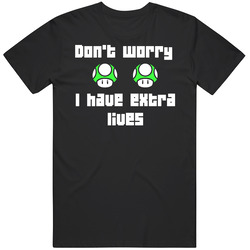 Don't Worry I Have Extra Lives Funny Super Mario Video Game T Shirt Don't Worry I Have Extra Lives Funny Super Mario Video Game T Shirt