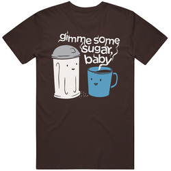 Gimme Some Sugar Baby T Shirt
