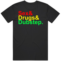 Sex And Drugs And Dubstep Music T Shirt