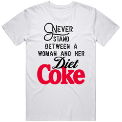 Never Stand Between A Woman And Her Diet Coke T Shirt