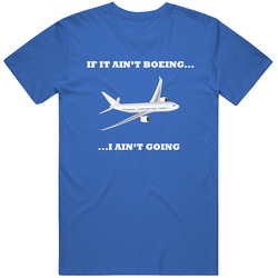 If It Ain't Boeing I Ain't Going T Shirt